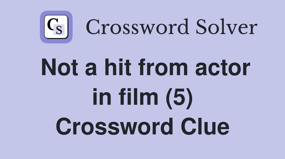 Not a hit from actor in film (5) Crossword Clue Answers Crossword